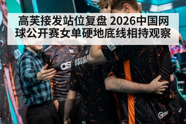 高芙接发站位复盘 2026中国网球公开赛女单硬地底线相持观察
